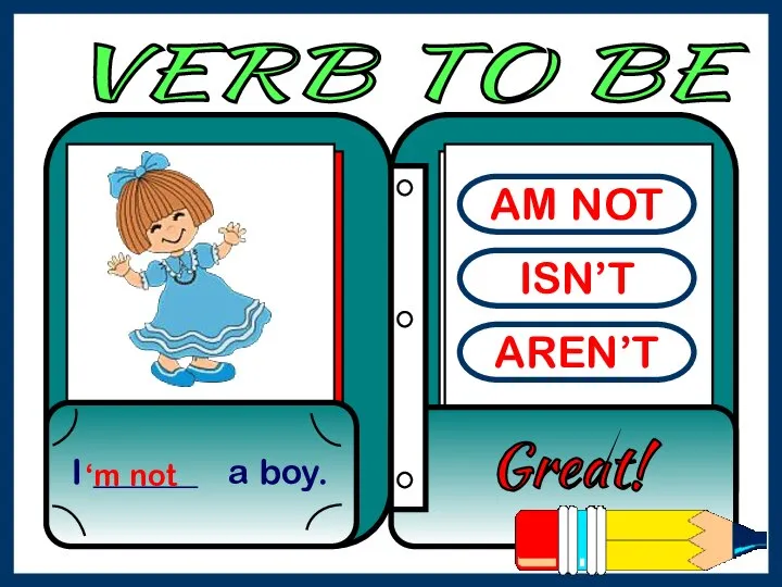 AM NOT ISN’T AREN’T I ______ a boy. Great! ‘m not VERB TO BE