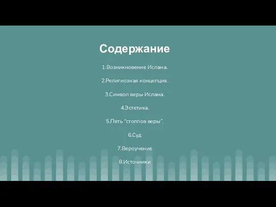 Содержание 1.Возникновение Ислама. 2.Религиозная концепция. 3.Символ веры Ислама. 4.Эстетика. 5.Пять “столпов веры”. 6.Суд 7.Вероучение 8.Источники