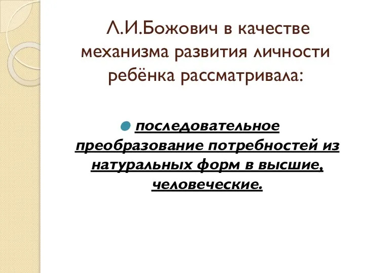 Л.И.Божович в качестве механизма развития личности ребёнка рассматривала: последовательное преобразование потребностей из