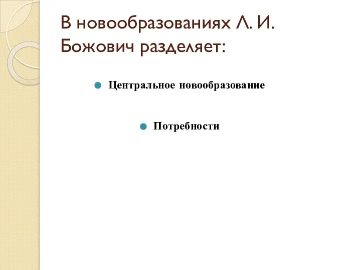 В новообразованиях Л. И. Божович разделяет: Центральное новообразование Потребности