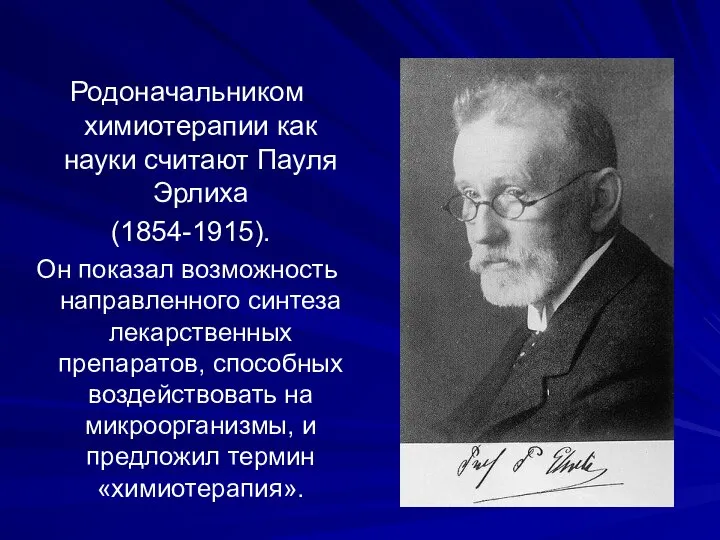 Родоначальником химиотерапии как науки считают Пауля Эрлиха (1854-1915). Он показал возможность направленного