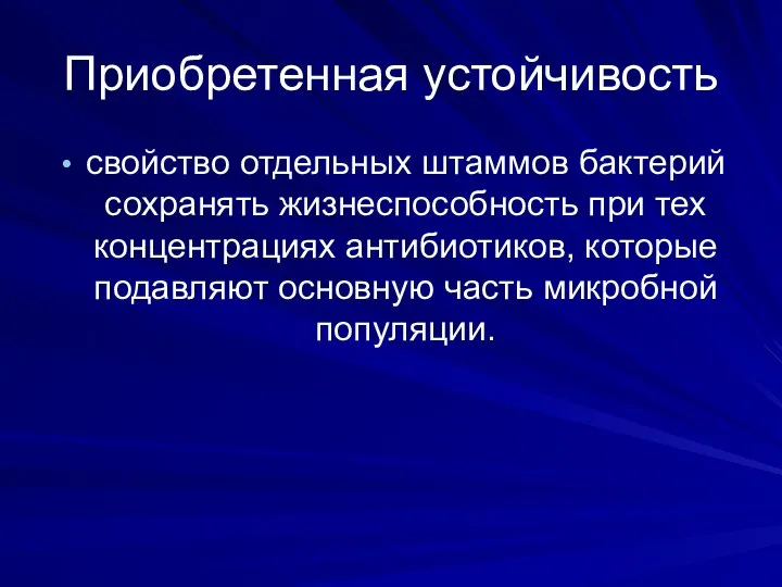 Приобретенная устойчивость свойство отдельных штаммов бактерий сохранять жизнеспособность при тех концентрациях антибиотиков,