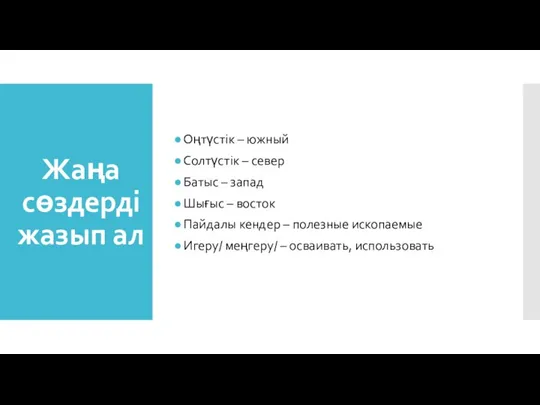 Жаңа сөздерді жазып ал Оңтүстік – южный Солтүстік – север Батыс –