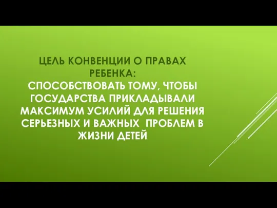 ЦЕЛЬ КОНВЕНЦИИ О ПРАВАХ РЕБЕНКА: СПОСОБСТВОВАТЬ ТОМУ, ЧТОБЫ ГОСУДАРСТВА ПРИКЛАДЫВАЛИ МАКСИМУМ УСИЛИЙ