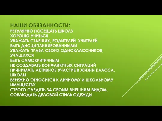 НАШИ ОБЯЗАННОСТИ: РЕГУЛЯРНО ПОСЕЩАТЬ ШКОЛУ ХОРОШО УЧИТЬСЯ УВАЖАТЬ СТАРШИХ, РОДИТЕЛЕЙ, УЧИТЕЛЕЙ БЫТЬ