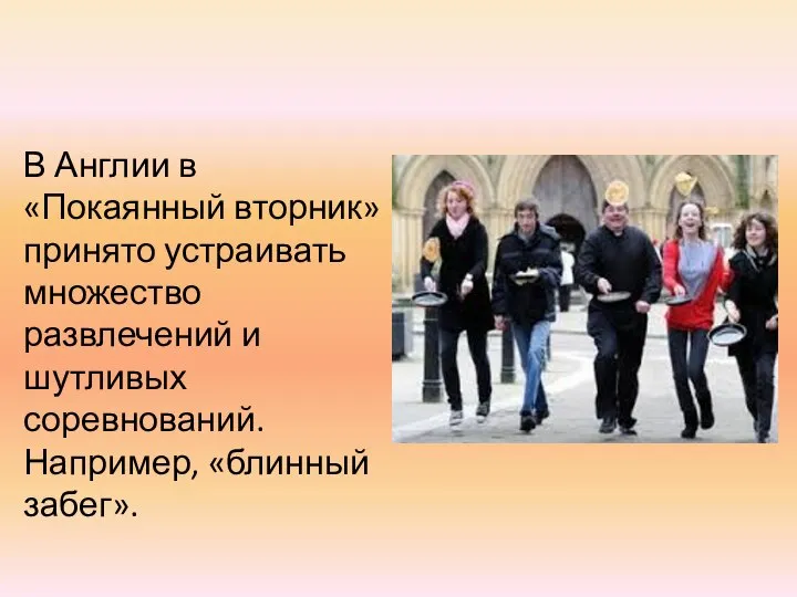 В Англии в «Покаянный вторник» принято устраивать множество развлечений и шутливых соревнований. Например, «блинный забег».