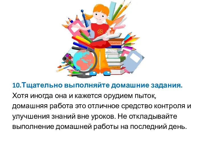 10.Тщательно выполняйте домашние задания. Хотя иногда она и кажется орудием пыток, домашняя