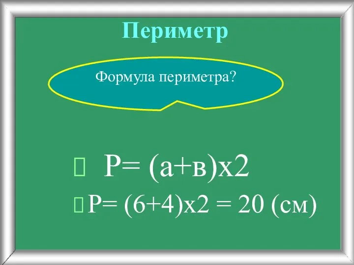 Периметр Р= (6+4)х2 = 20 (см) Формула периметра? Р= (а+в)х2