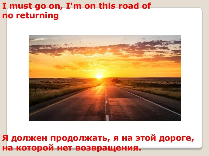 I must go on, I'm on this road of no returning Я