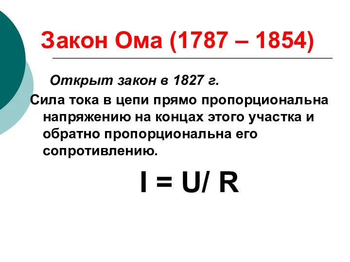 Закон Ома (1787 – 1854) Открыт закон в 1827 г. Сила тока