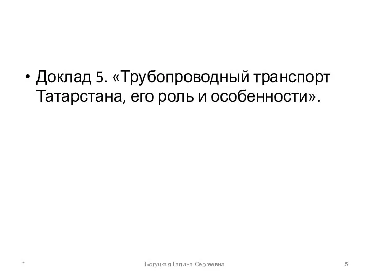 Доклад 5. «Трубопроводный транспорт Татарстана, его роль и особенности». * Богуцкая Галина Сергеевна