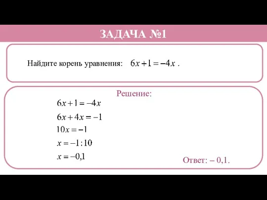 Найдите корень уравнения: . ЗАДАЧА №1 Решение: Ответ: – 0,1.