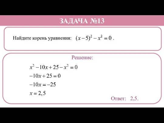 Найдите корень уравнения: . ЗАДАЧА №13 Решение: Ответ: 2,5.