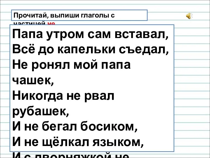 Прочитай, выпиши глаголы с частицей не. Папа утром сам вставал, Всё до