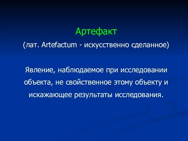 Артефакт (лат. Artefactum - искусственно сделанное) Явление, наблюдаемое при исследовании объекта, не