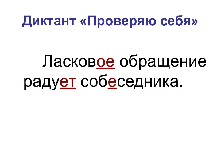 Диктант «Проверяю себя» Ласковое обращение радует собеседника.