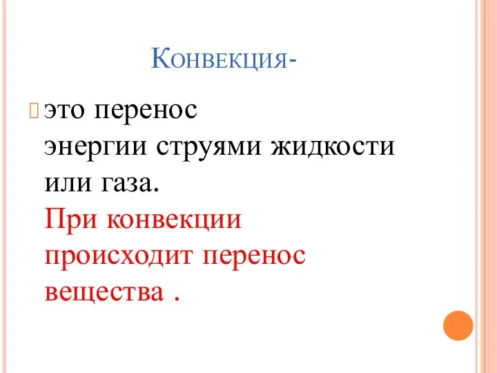 Конвекция- это перенос энергии струями жидкости или газа. При конвекции происходит перенос вещества .