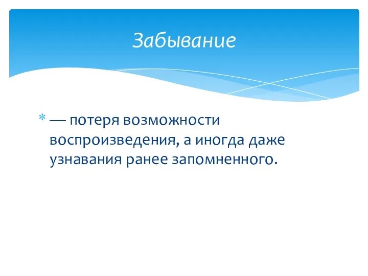 — потеря возможности воспроизведения, а иногда даже узнавания ранее запомненного. Забывание