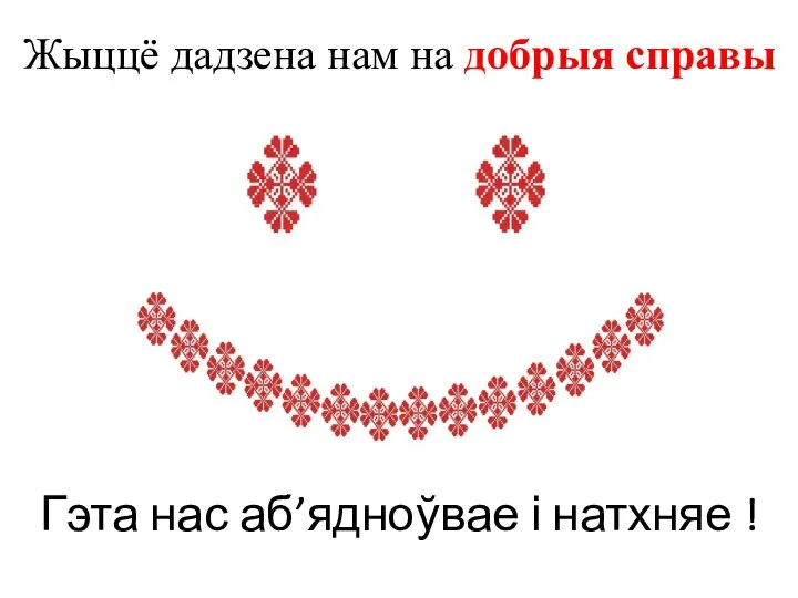 Жыццё дадзена нам на добрыя справы Гэта нас аб’ядноўвае і натхняе !