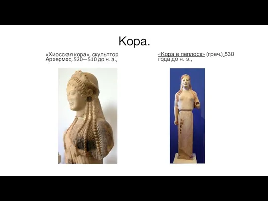 Кора. «Хиосская кора», скульптор Архермос, 520—510 до н. э., «Кора в пеплосе»