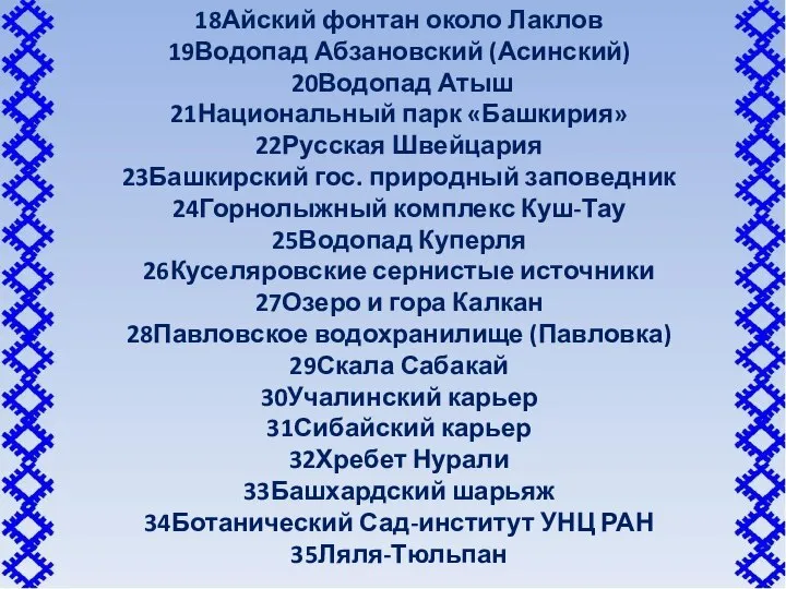 18Айский фонтан около Лаклов 19Водопад Абзановский (Асинский) 20Водопад Атыш 21Национальный парк «Башкирия»