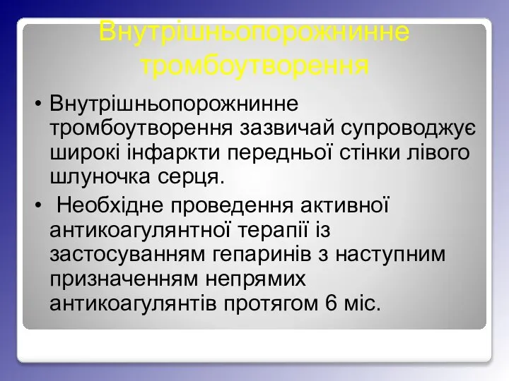 Внутрішньопорожнинне тромбоутворення Внутрішньопорожнинне тромбоутворення зазвичай супроводжує широкі інфаркти передньої стінки лівого шлуночка