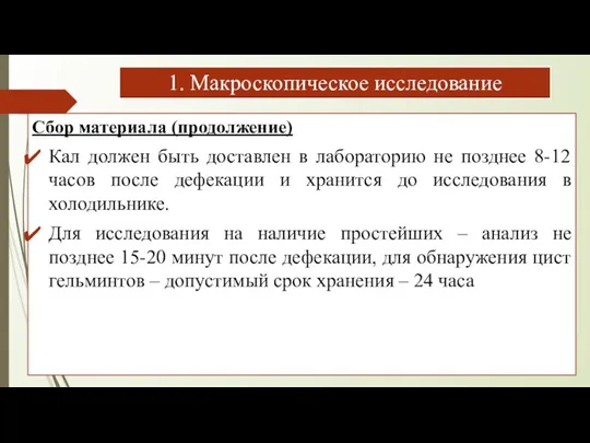 1. Макроскопическое исследование Сбор материала (продолжение) Кал должен быть доставлен в лабораторию