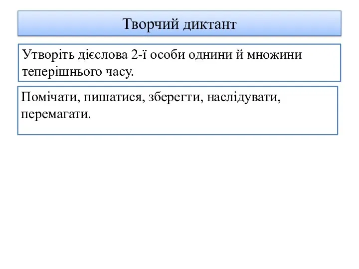 Творчий диктант Помічати, пишатися, зберегти, наслідувати, перемагати. Утворіть дієслова 2-ї особи однини й множини теперішнього часу.