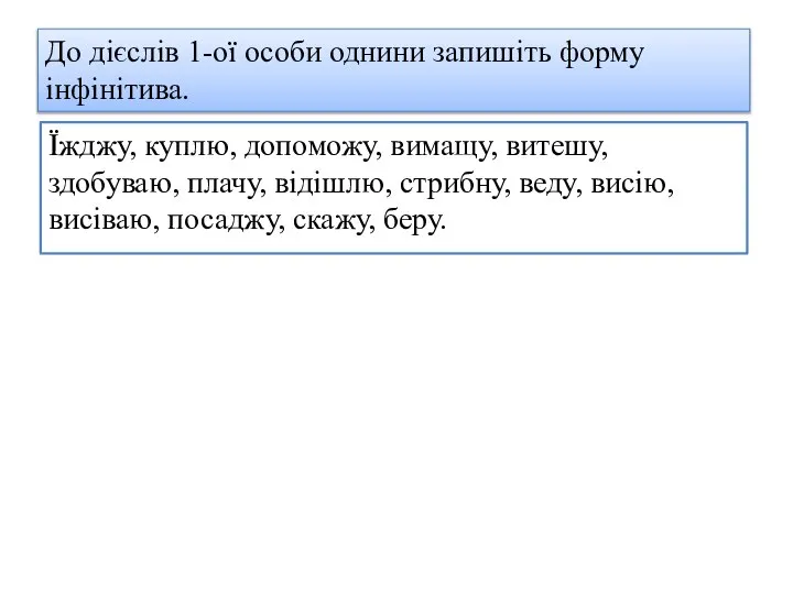 Їжджу, куплю, допоможу, вимащу, витешу, здобуваю, плачу, відішлю, стрибну, веду, висію, висіваю,