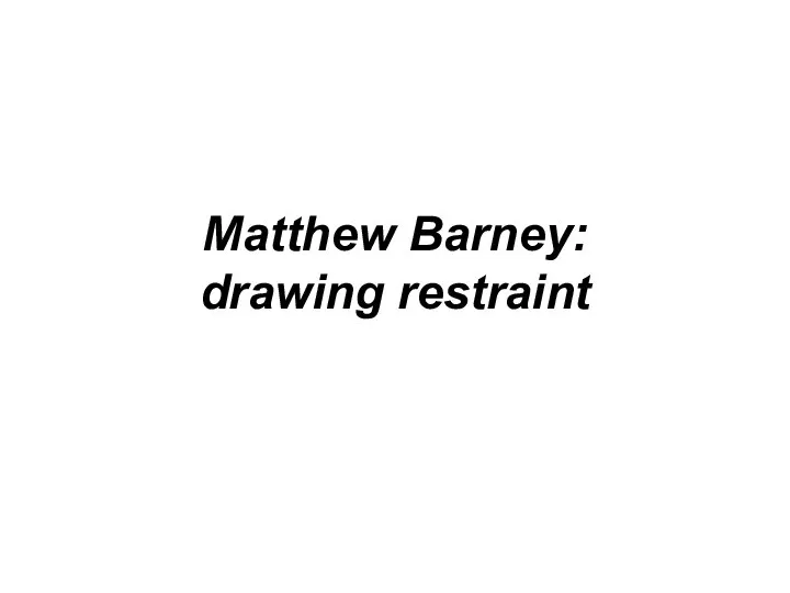 Matthew Barney: drawing restraint