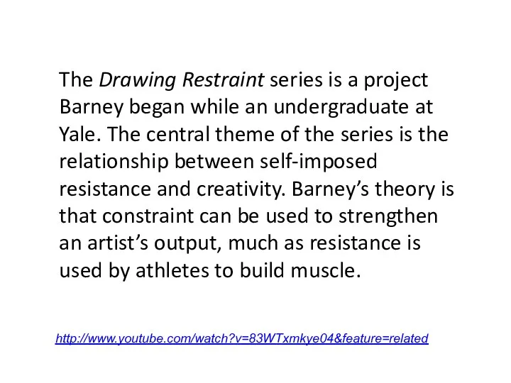 The Drawing Restraint series is a project Barney began while an undergraduate