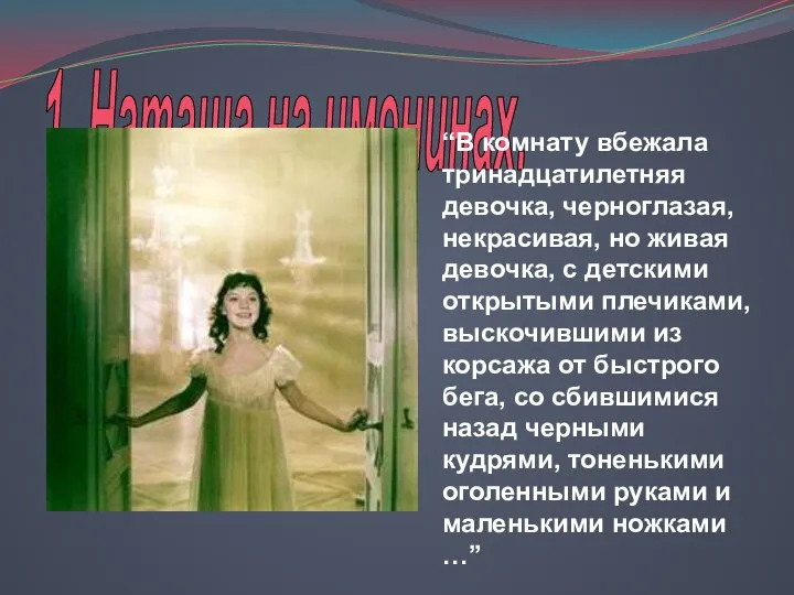 “ 1. Наташа на именинах. “В комнату вбежала тринадцатилетняя девочка, черноглазая, некрасивая,