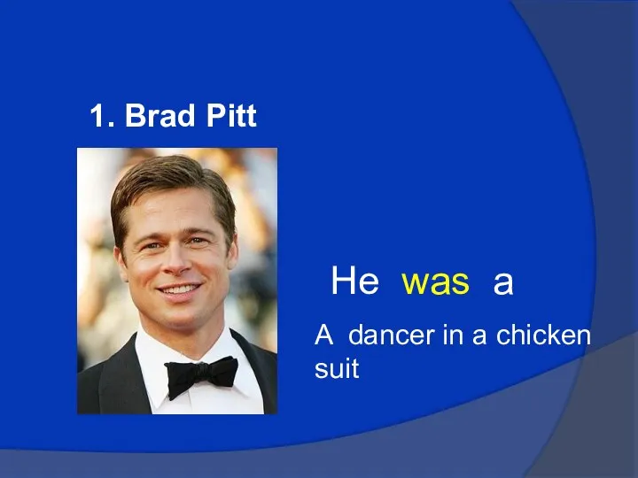 1. Brad Pitt He was a A dancer in a chicken suit