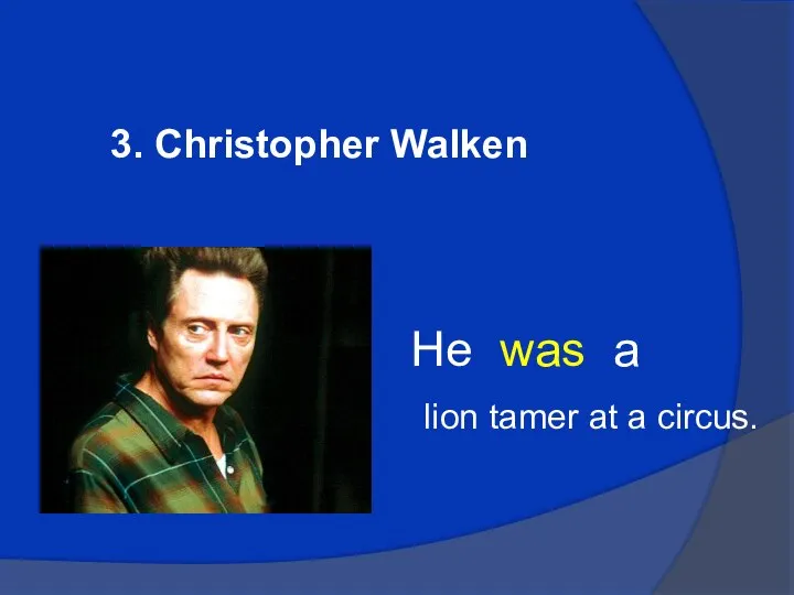 3. Christopher Walken He was a lion tamer at a circus.