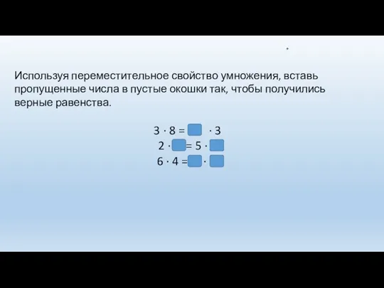 Используя переместительное свойство умножения, вставь пропущенные числа в пустые окошки так, чтобы