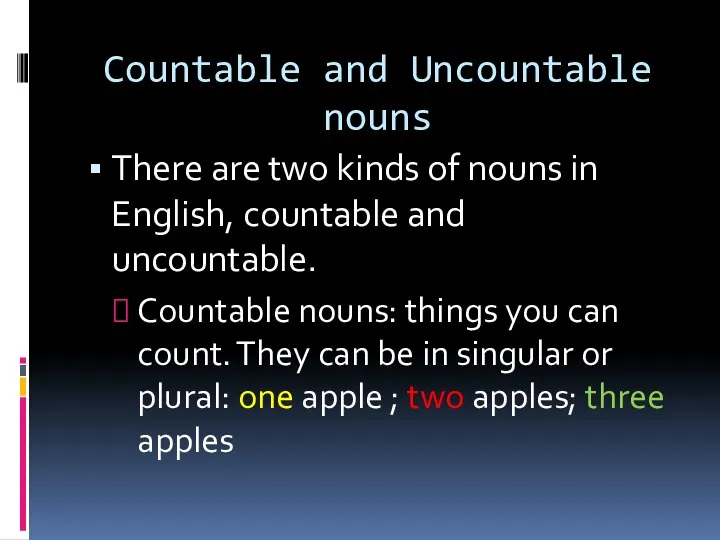Countable and Uncountable nouns There are two kinds of nouns in English,