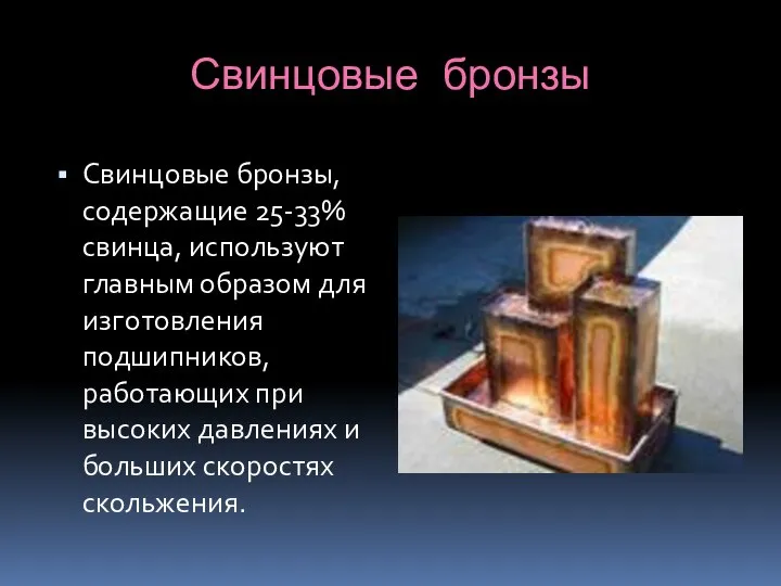 Свинцовые бронзы Свинцовые бронзы, содержащие 25-33% свинца, используют главным образом для изготовления