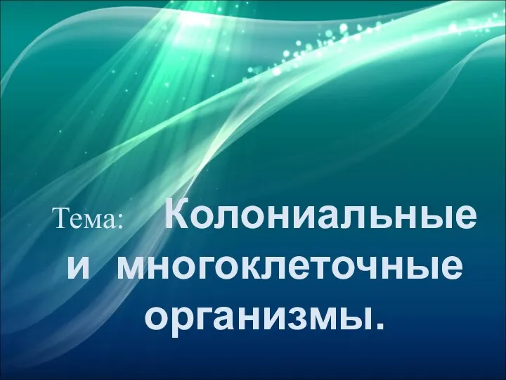 Тема: Колониальные и многоклеточные организмы.