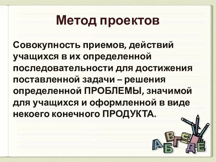 Метод проектов Совокупность приемов, действий учащихся в их определенной последовательности для достижения