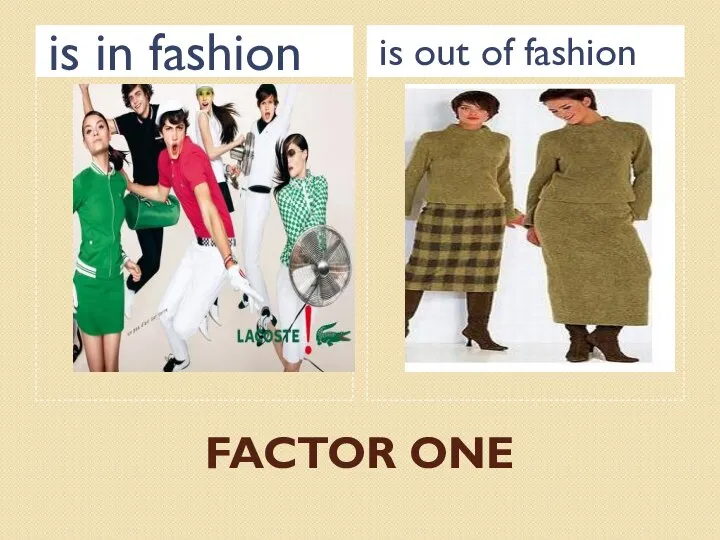 FACTOR ONE is in fashion is out of fashion