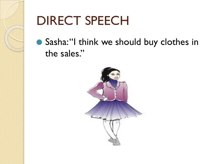 DIRECT SPEECH Sasha: “I think we should buy clothes in the sales.”