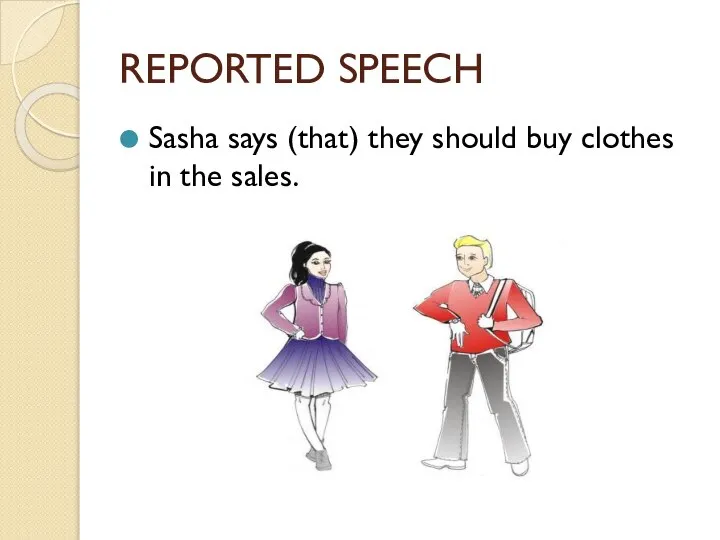 REPORTED SPEECH Sasha says (that) they should buy clothes in the sales.