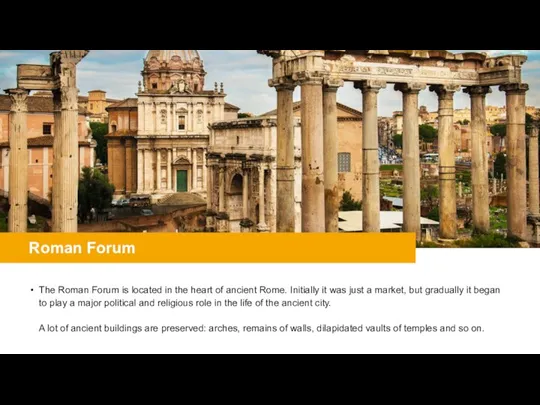 Roman Forum The Roman Forum is located in the heart of ancient