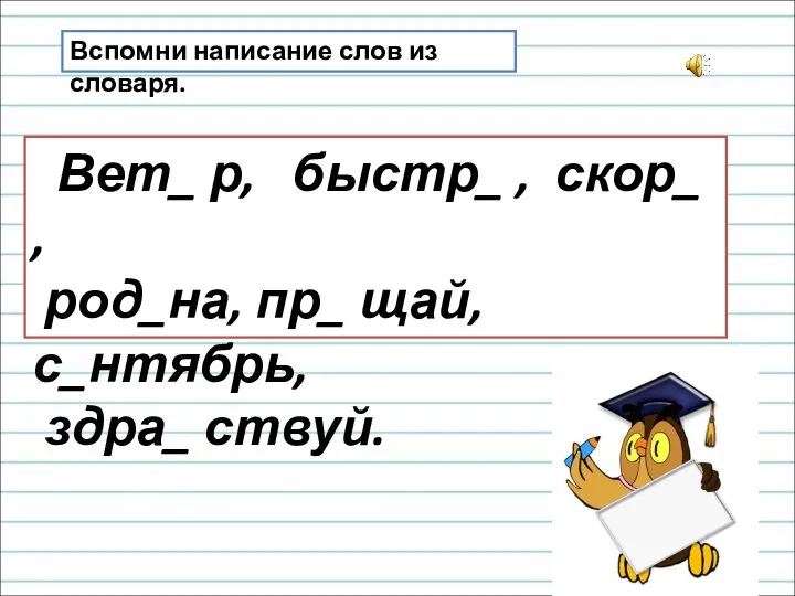 Вспомни написание слов из словаря. Вет_ р, быстр_ , скор_ , род_на,