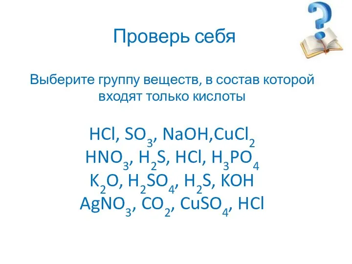 Проверь себя Выберите группу веществ, в состав которой входят только кислоты HCl,