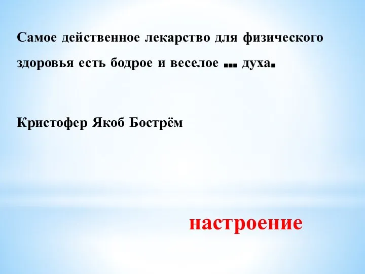 Самое действенное лекарство для физического здоровья есть бодрое и веселое … духа. Кристофер Якоб Бострём настроение