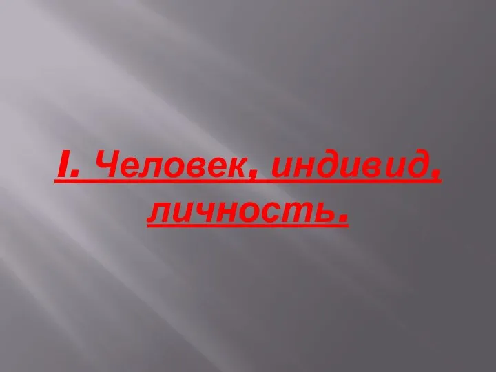 I. Человек, индивид, личность.