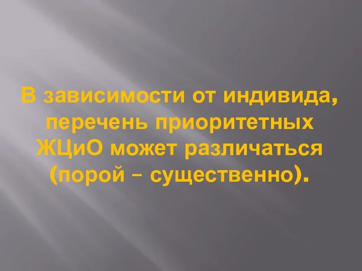 В зависимости от индивида, перечень приоритетных ЖЦиО может различаться (порой – существенно).