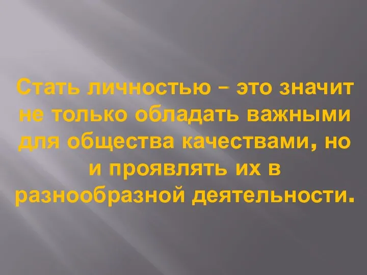 Стать личностью – это значит не только обладать важными для общества качествами,