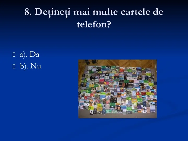 8. Deţineţi mai multe cartele de telefon? a). Da b). Nu